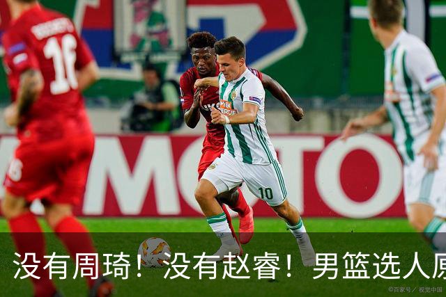 没有周琦！没有赵睿！男篮选人原则曝光，郭士强：没这5点接受不了